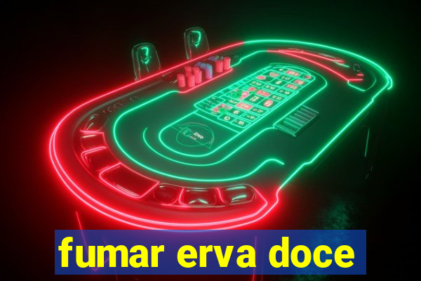 fumar erva doce